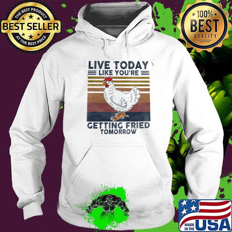 Live today like youre getting fried tomorrow chicken vintage s Hoodie Live today like youre getting fried tomorrow chicken vintage s Hoodie
