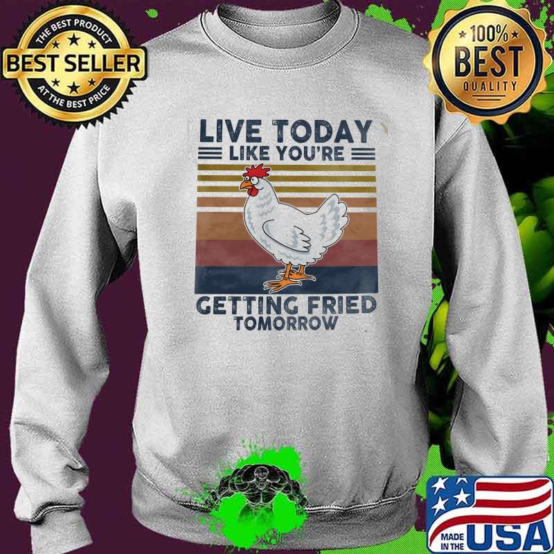 Live today like youre getting fried tomorrow chicken vintage s Sweater Live today like youre getting fried tomorrow chicken vintage s Sweater