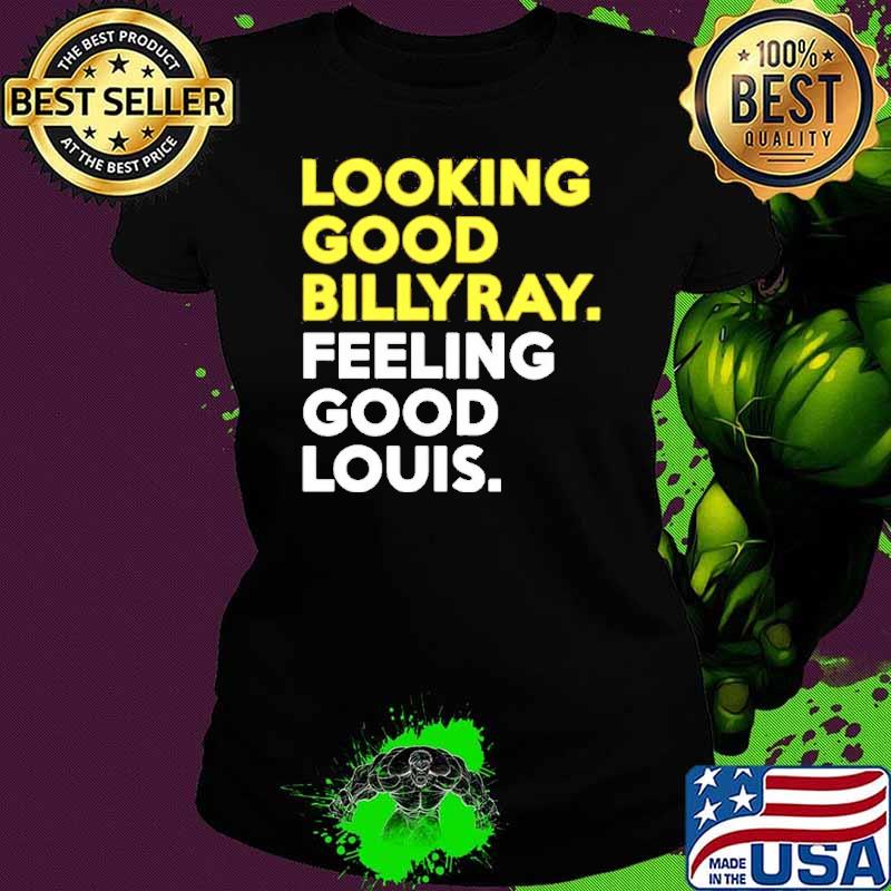 Looking Good Billyray Feeling Good Louis Shirt Ladies tee Looking Good Billyray Feeling Good Louis Shirt Ladies tee