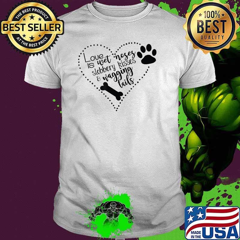 Love is wet noses slobbery kissed and wagging tails T-Shirt