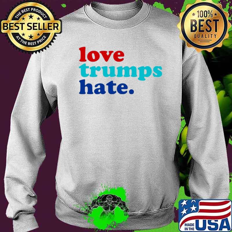 Love Trumps Hate Shirt Sweater Love Trumps Hate Shirt Sweater