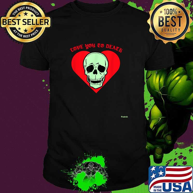Love You To Death Skull Heart T-Shirt