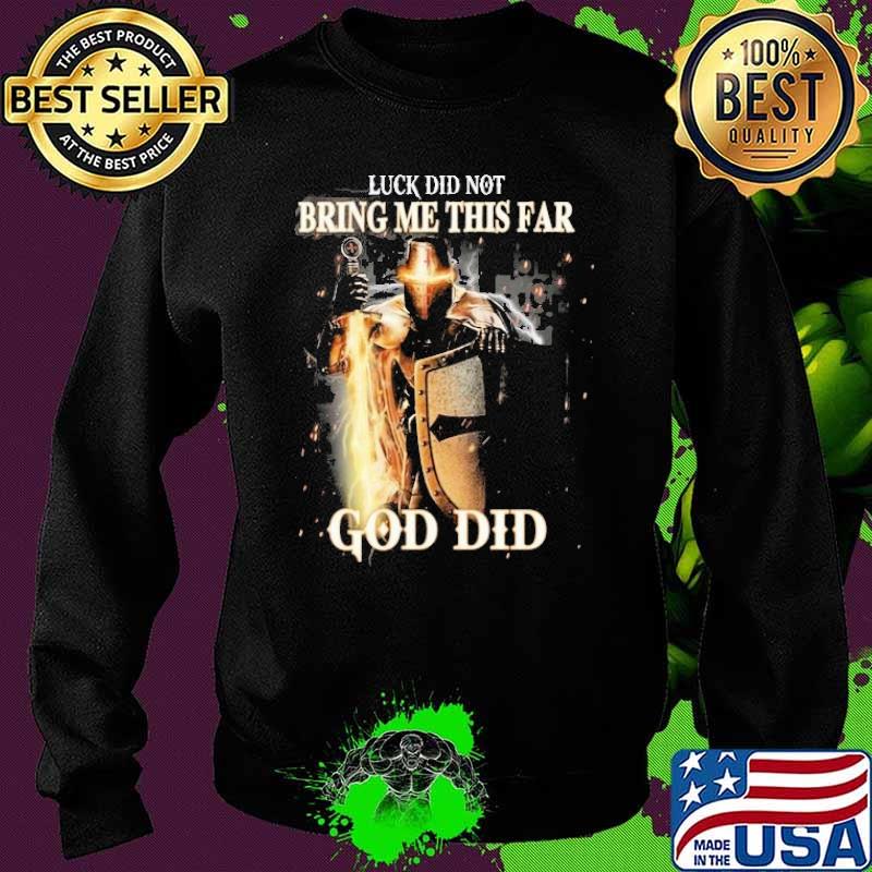 Luck Did Not Bring Me This Far God Did Shirt Sweater Luck Did Not Bring Me This Far God Did Shirt Sweater