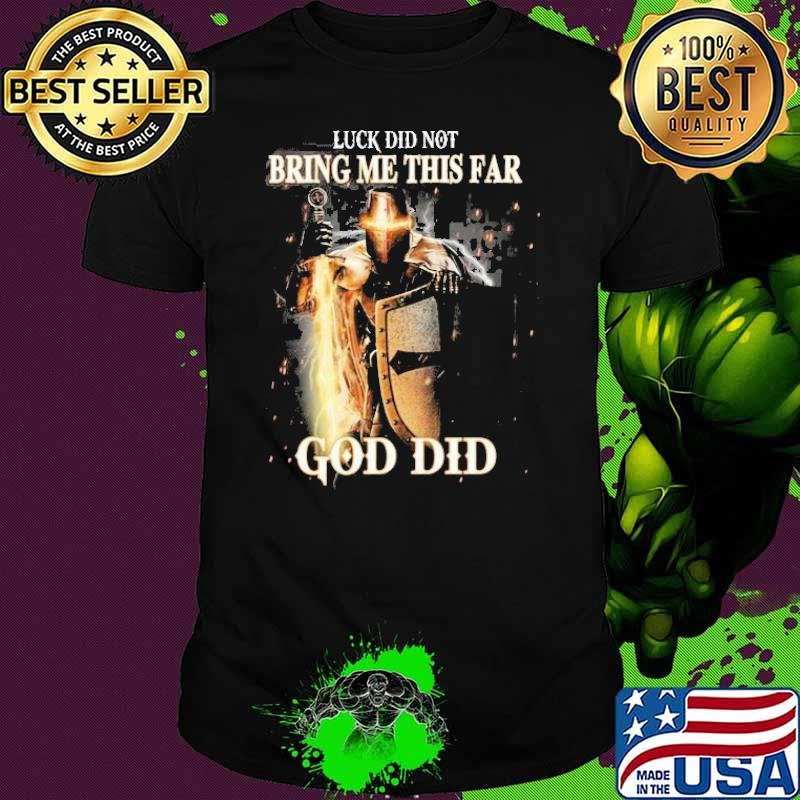 Luck Did Not Bring Me This Far God Did Shirt