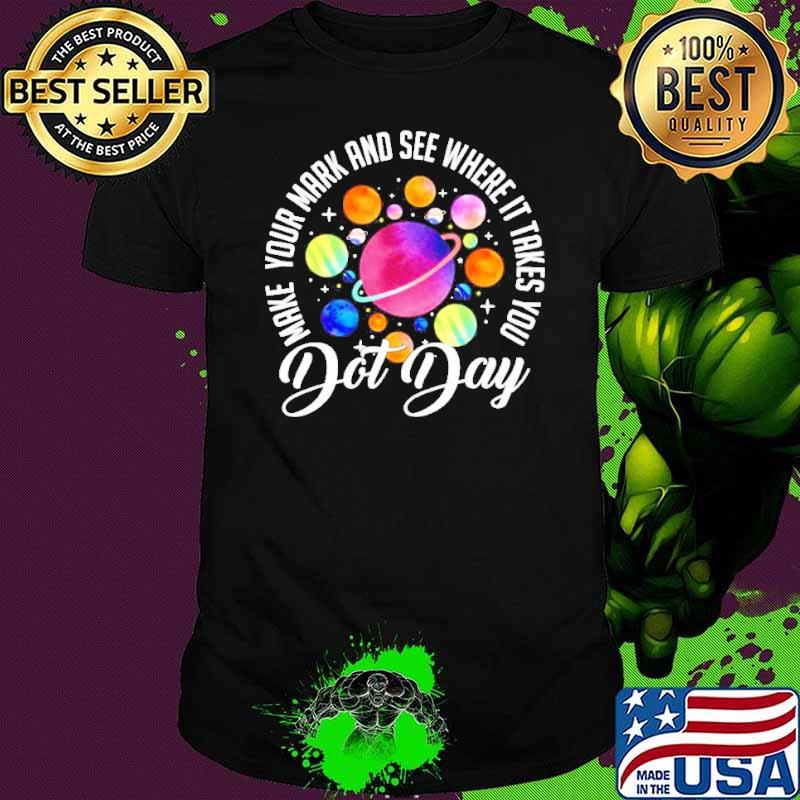Make your mark and see where it takes you Dot day 2021 shirt
