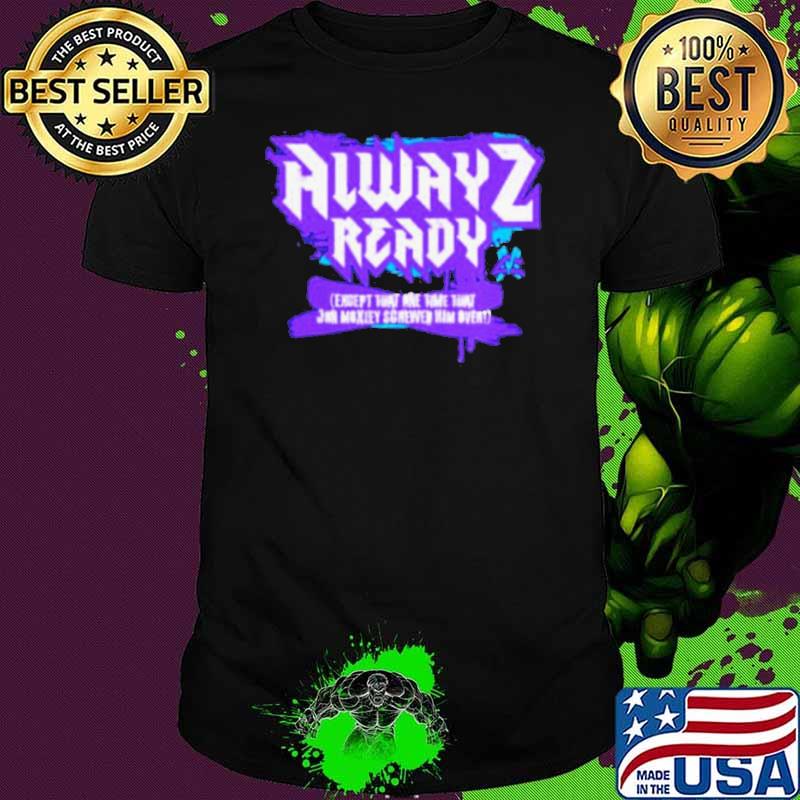 Matt Cardona alwayz ready except that one time shirt