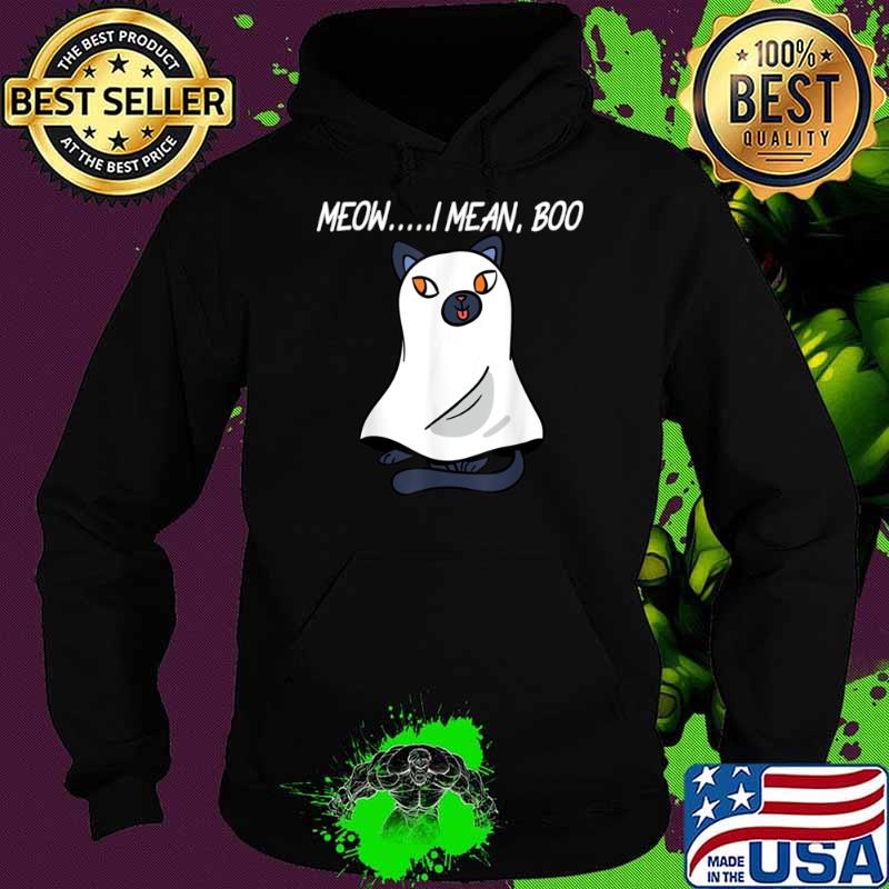 Meow I Mean Boo Ghost Cat Halloween Shirt Hoodie Meow I Mean Boo Ghost Cat Halloween Shirt Hoodie