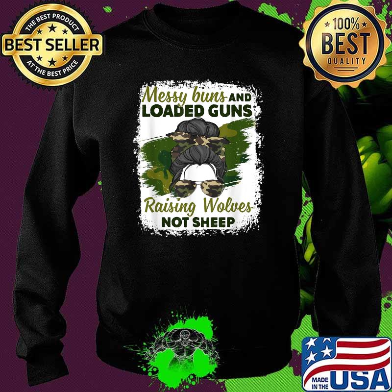 Messy Buns And Loaded Guns Raising Wolves Not Sheep T-Shirt Sweater Messy Buns And Loaded Guns Raising Wolves Not Sheep T-Shirt Sweater