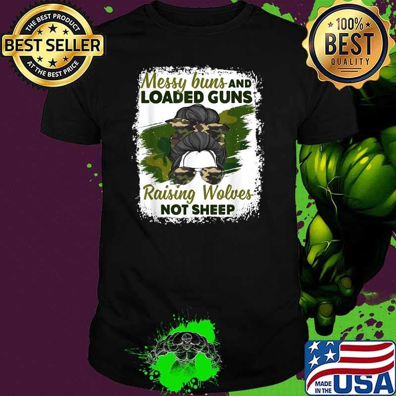 Messy Buns And Loaded Guns Raising Wolves Not Sheep T-Shirt Messy Buns And Loaded Guns Raising Wolves Not Sheep T-Shirt