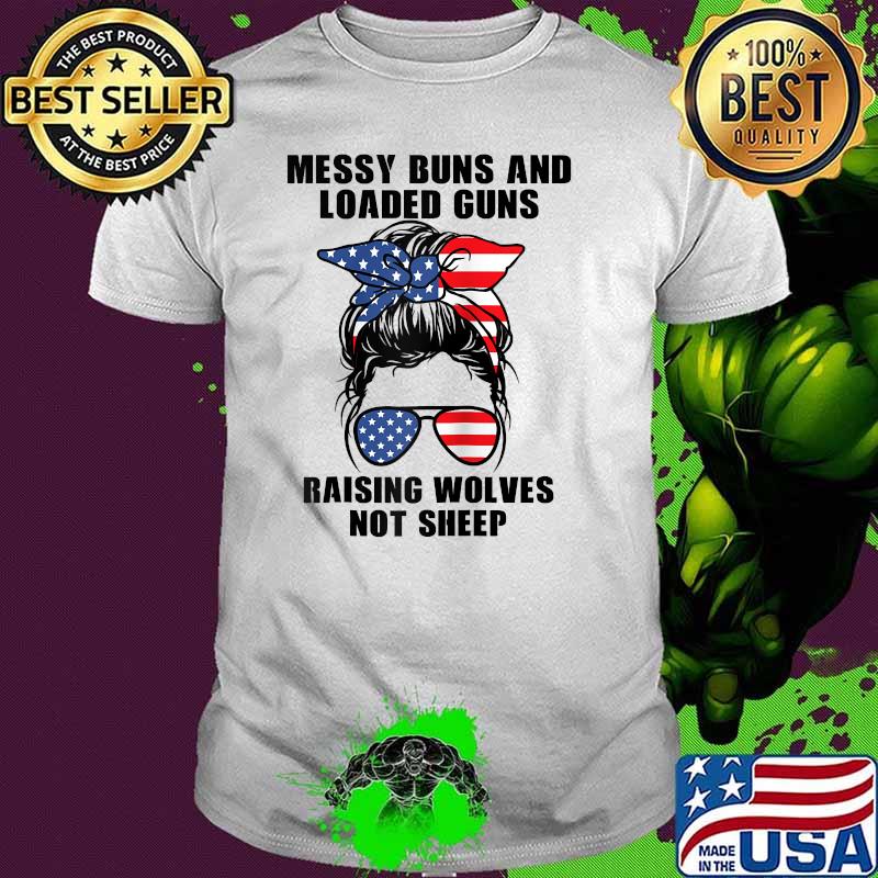 Messy buns loaded guns raising wolves not sheep Usa Flag T-Shirt