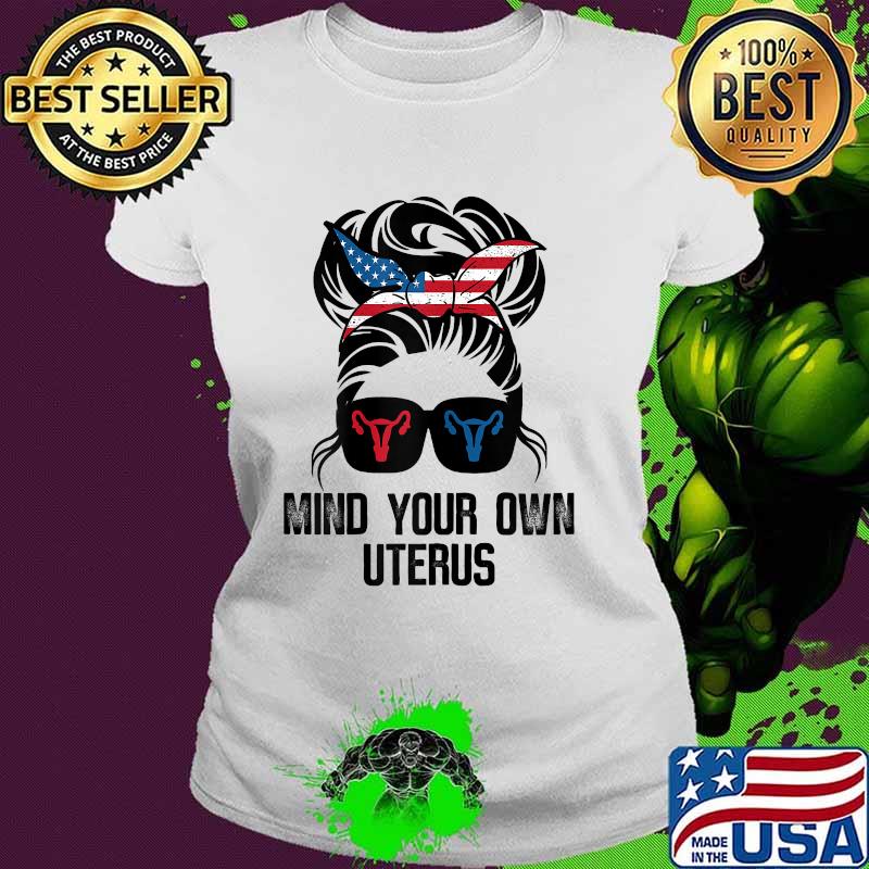 Mind Your Own Uterus Girl T-Shirt Ladies tee Mind Your Own Uterus Girl T-Shirt Ladies tee