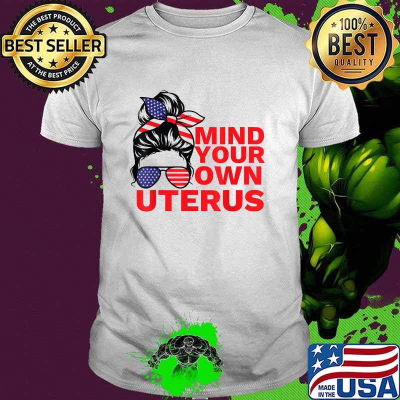 Mind Your Own Uterus Pro Choice Feminist Women's Rights T-Shirt