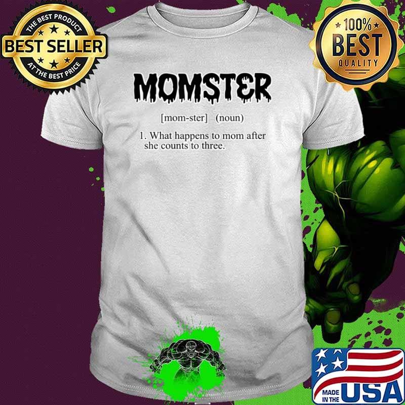 Momster Definition What happens To Mom After She CountS to Three Shirt