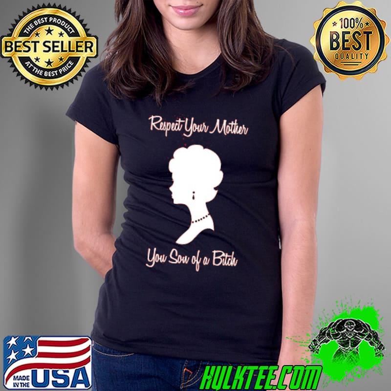 Mother’s Day respect your mother you son of a bitch T-s Ladies Tee Mother’s Day respect your mother you son of a bitch T-s Ladies Tee