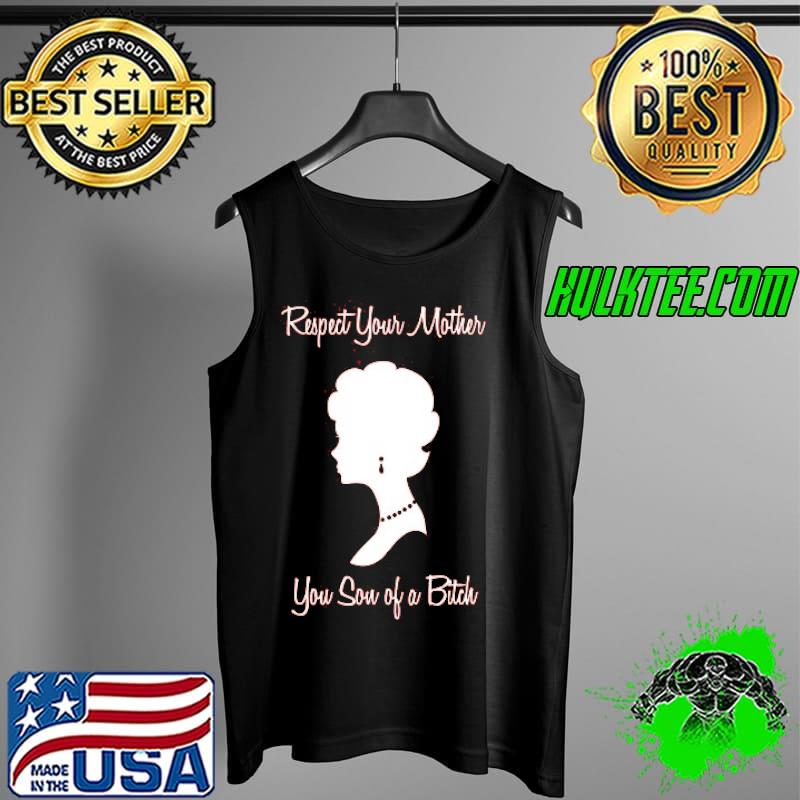 Mother’s Day respect your mother you son of a bitch T-s Tank Top Mother’s Day respect your mother you son of a bitch T-s Tank Top