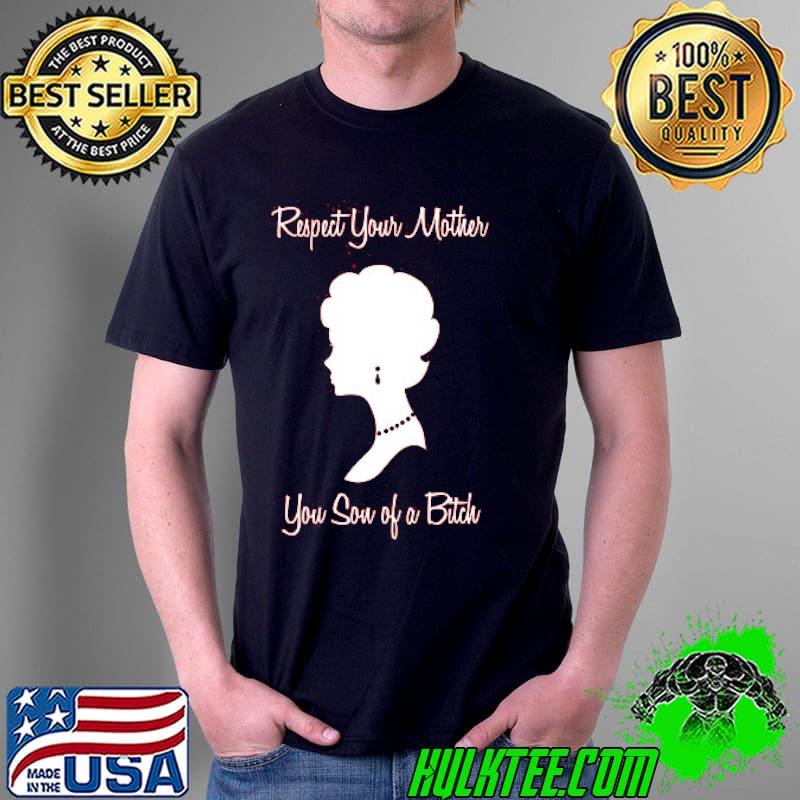 Mother’s Day respect your mother you son of a bitch T-s Unisex Mother’s Day respect your mother you son of a bitch T-s Unisex