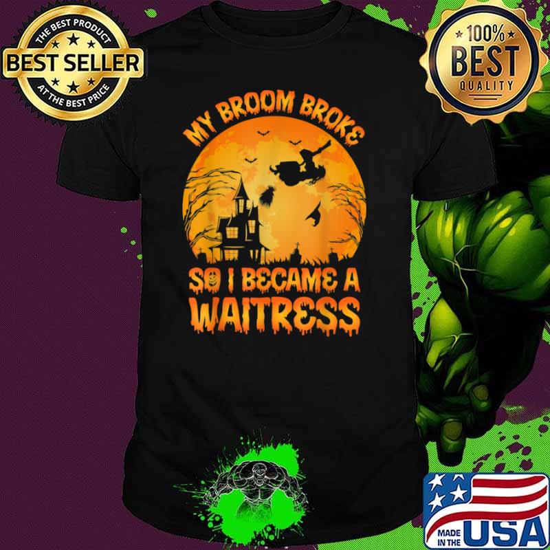 My Broom Broke So I Became A Waitress Halloween Blood Moon Shirt
