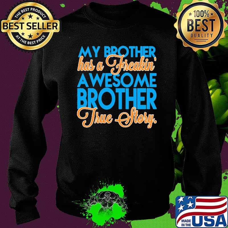 My Brother Has A Freakin' Awesome Brother Shirt Sweater My Brother Has A Freakin' Awesome Brother Shirt Sweater