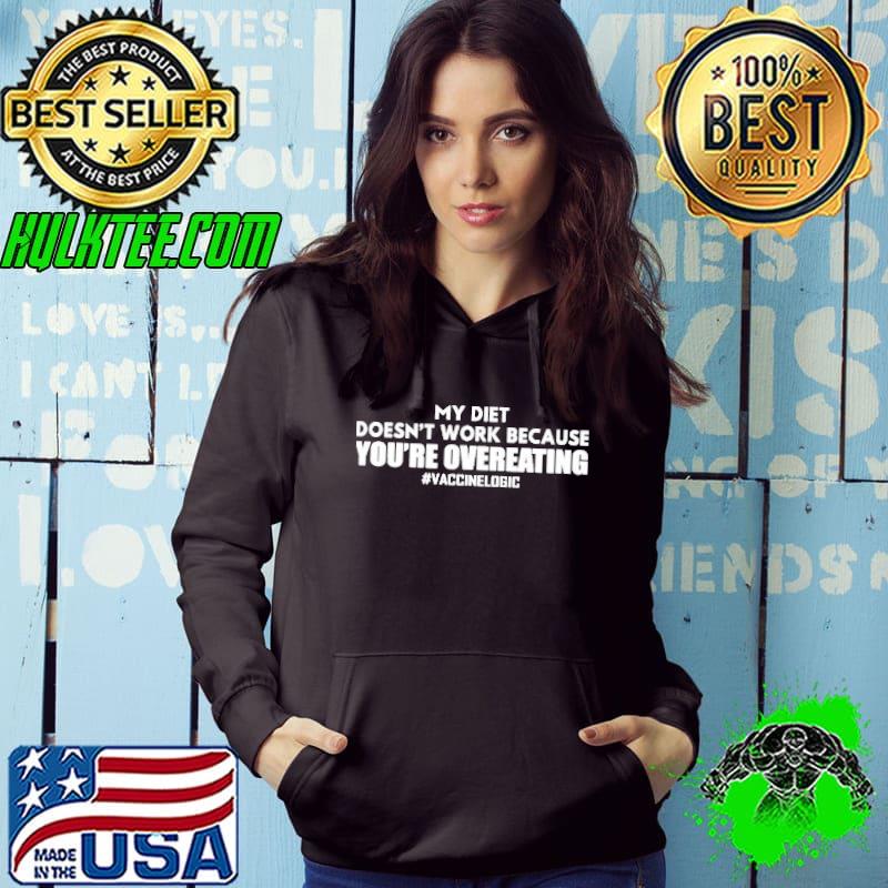 My diet doesn’t work because you’re overeating vaccinelogic shirt