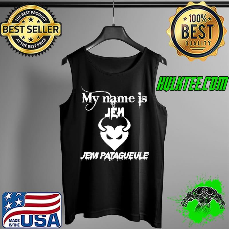 My Name Is Jem Jem Patagueule Shirt Tank Top My Name Is Jem Jem Patagueule Shirt Tank Top
