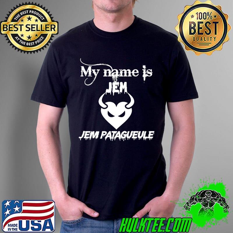 My Name Is Jem Jem Patagueule Shirt Unisex My Name Is Jem Jem Patagueule Shirt Unisex