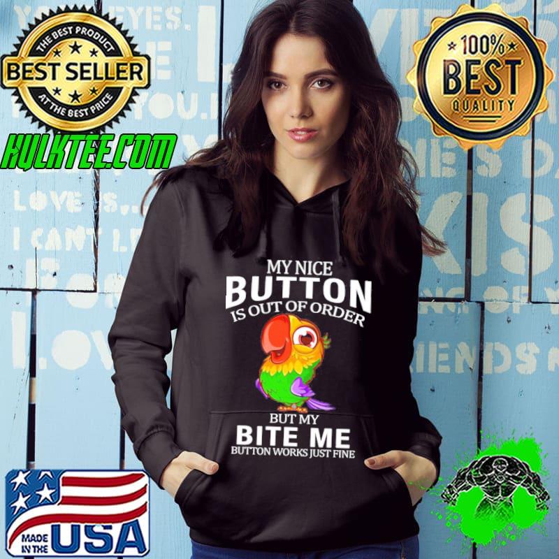 My nice button is out of order but my bite me button works just fine Parrot shirt