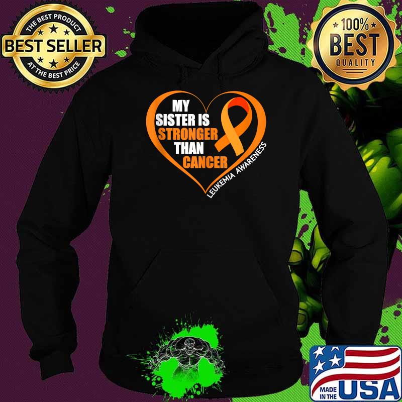 My Sister Is Stronger Than Cancer Leukemia Awareness T-Shirt Hoodie My Sister Is Stronger Than Cancer Leukemia Awareness T-Shirt Hoodie