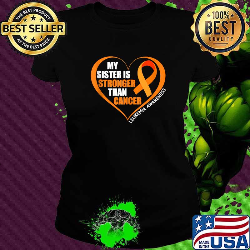 My Sister Is Stronger Than Cancer Leukemia Awareness T-Shirt Ladies tee My Sister Is Stronger Than Cancer Leukemia Awareness T-Shirt Ladies tee