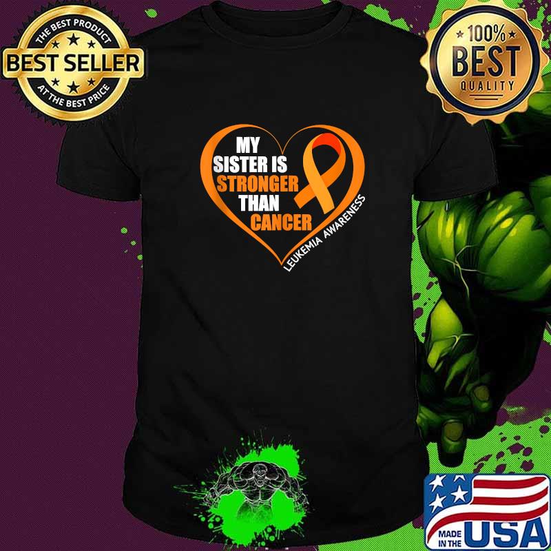 My Sister Is Stronger Than Cancer Leukemia Awareness T-Shirt My Sister Is Stronger Than Cancer Leukemia Awareness T-Shirt