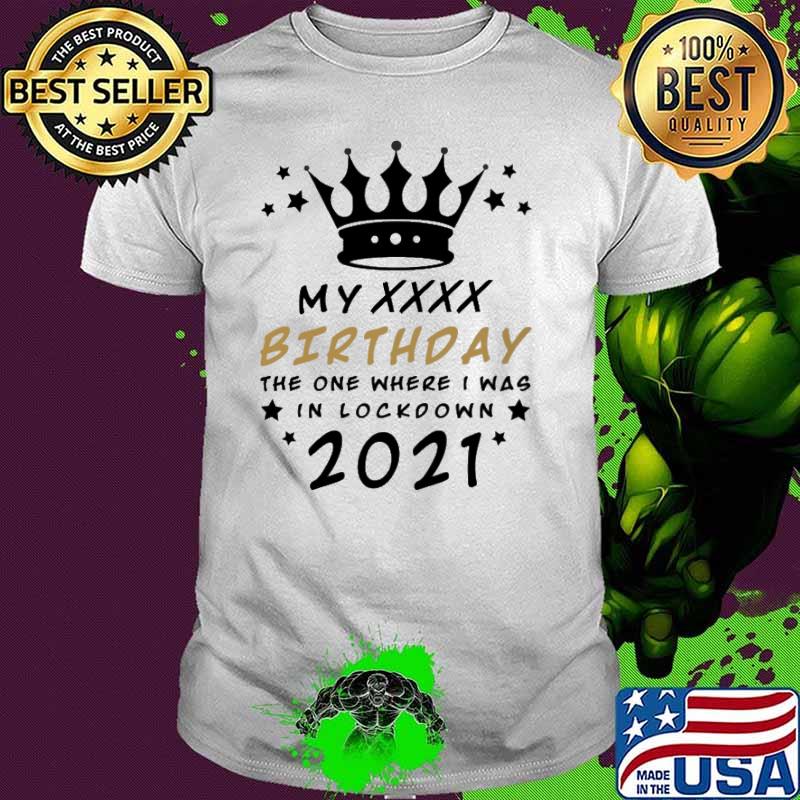 My XXXX Birthday The One Where I Was In Lockdown 2021 Shirt
