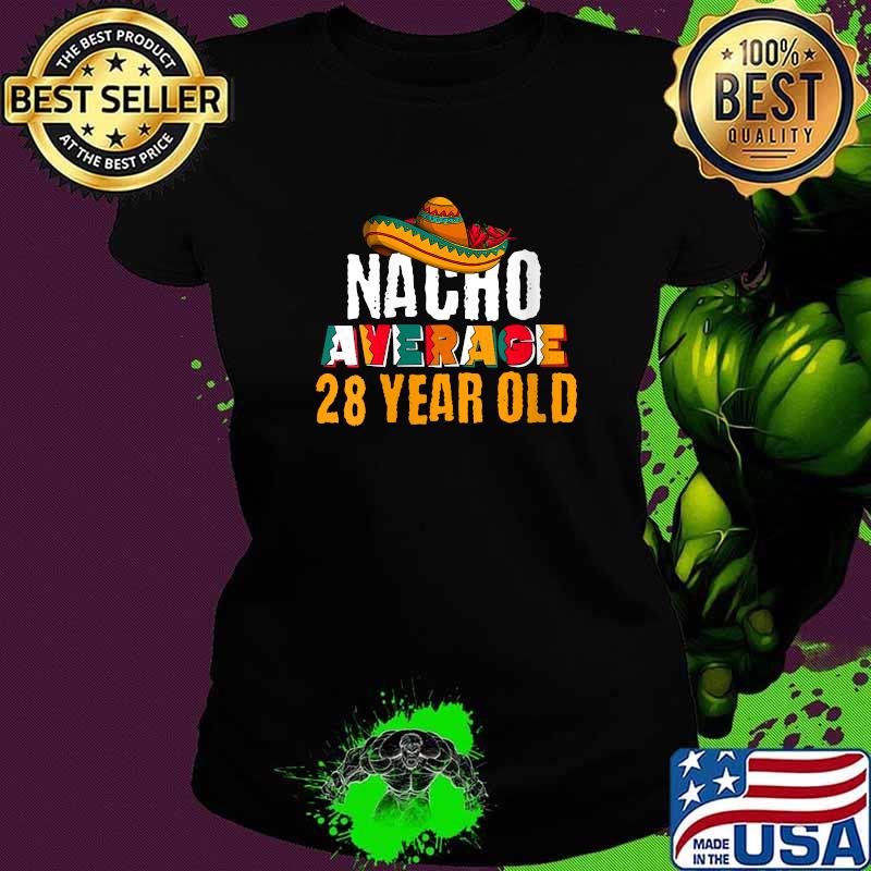 Nacho Average 28 Year Old Cinco de Mayo 28th Birthday T-Shirt Ladies tee Nacho Average 28 Year Old Cinco de Mayo 28th Birthday T-Shirt Ladies tee