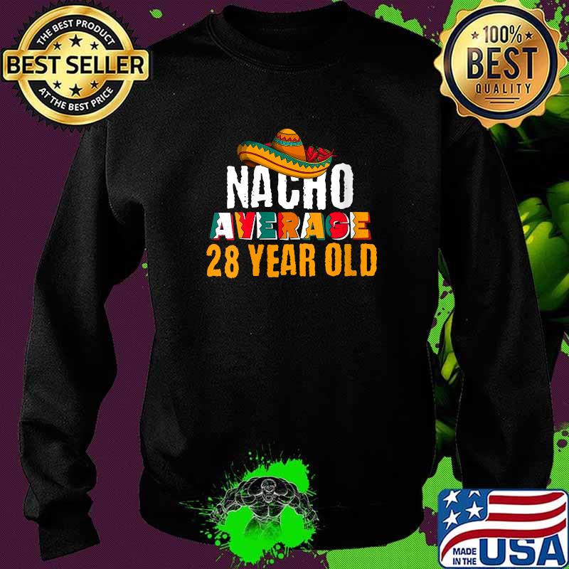 Nacho Average 28 Year Old Cinco de Mayo 28th Birthday T-Shirt Sweater Nacho Average 28 Year Old Cinco de Mayo 28th Birthday T-Shirt Sweater