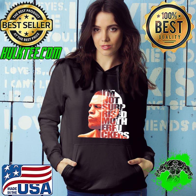 Nate Diaz I'm not surp rised moth erfu ckers Shirt