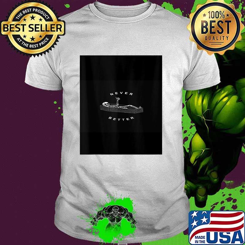 Never Better Skeleton T-Shirt