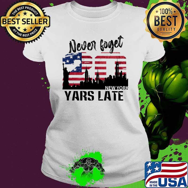Never Forget New York Yars Late Aemrican Flag Shirt Ladies tee Never Forget New York Yars Late Aemrican Flag Shirt Ladies tee