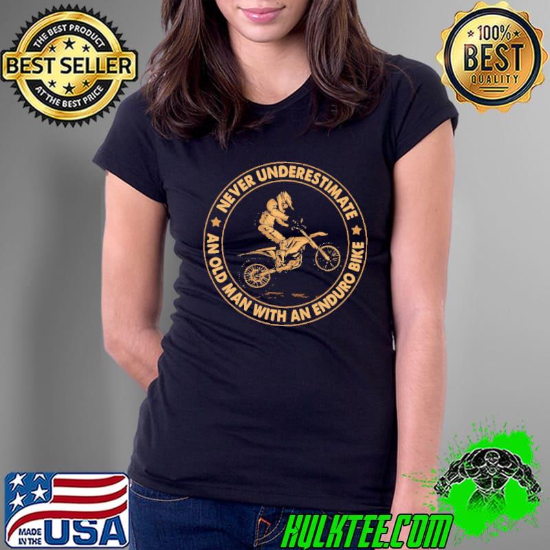 Never Underestimate An Old Man With An Enduro Bike Shirt Ladies Tee Never Underestimate An Old Man With An Enduro Bike Shirt Ladies Tee