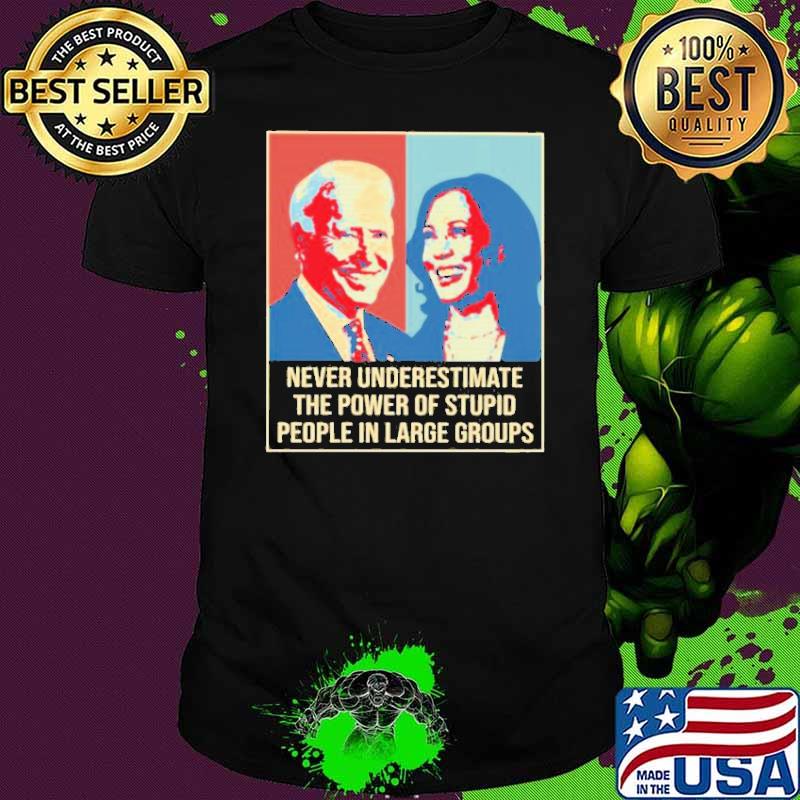 Never Underestimate the Power of Stupid people in Large Groups Biden and Harris Shirt