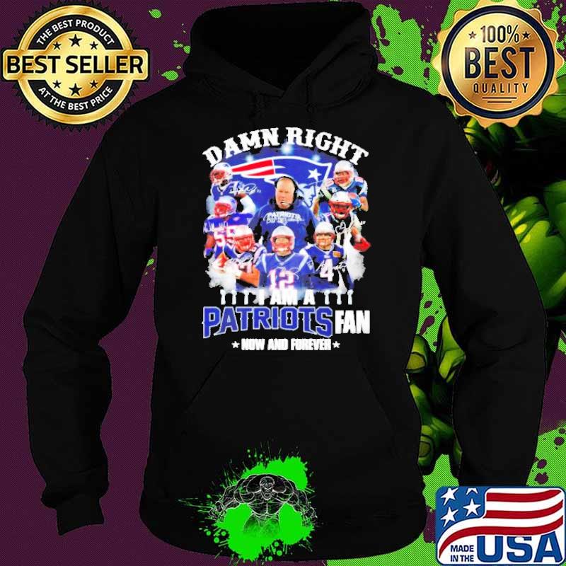 New England Patriots Damn right I am a Patriots fan now and forever signature s Hoodie New England Patriots Damn right I am a Patriots fan now and forever signature s Hoodie