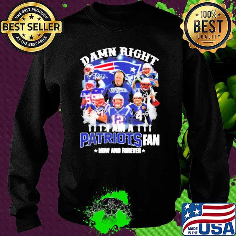New England Patriots Damn right I am a Patriots fan now and forever signature s Sweater New England Patriots Damn right I am a Patriots fan now and forever signature s Sweater