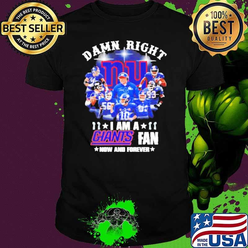New York Giants Damn right I am a Giants fan now and forever signature shirt