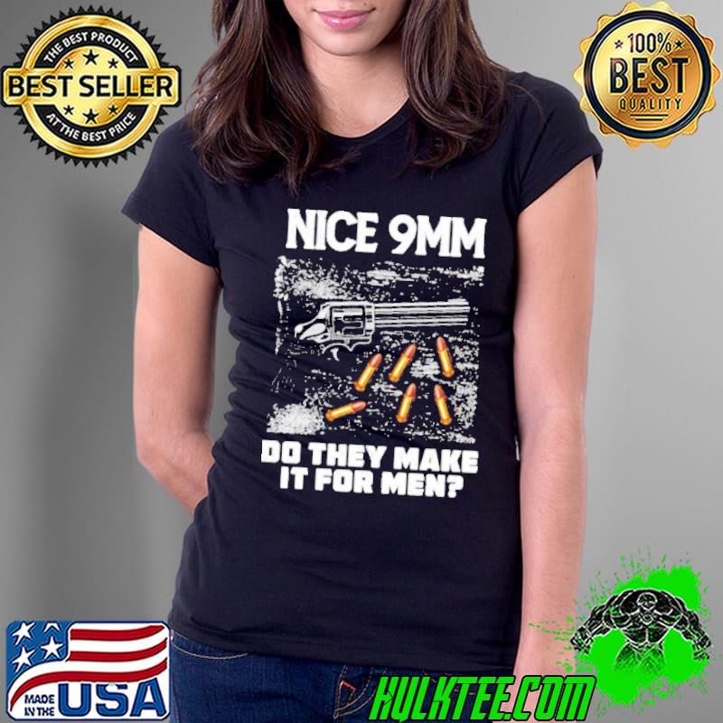 Nice 9MM do they make it for men s Ladies Tee Nice 9MM do they make it for men s Ladies Tee