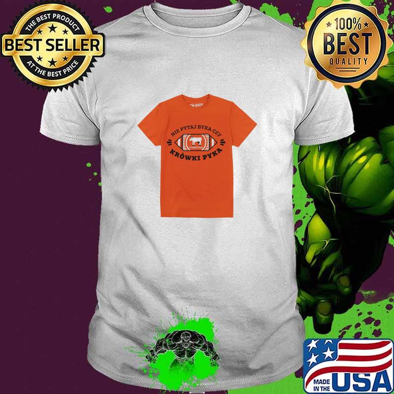 Nie Pytaj Byka Czy Krowki Pyka Shirt