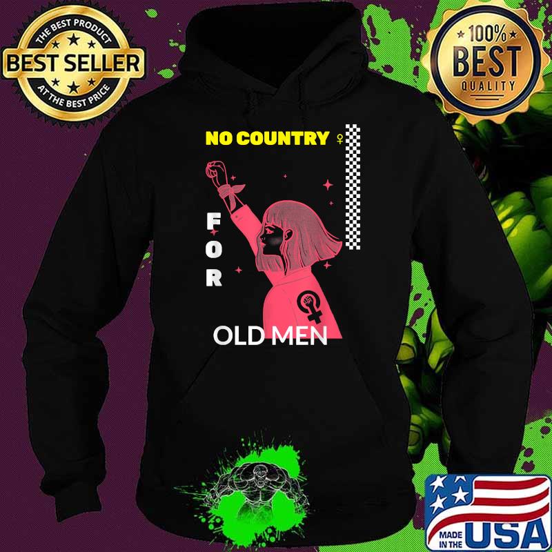 No Country For Old Men Women's Right Pro-Choice Feminist T-Shirt Hoodie No Country For Old Men Women's Right Pro-Choice Feminist T-Shirt Hoodie