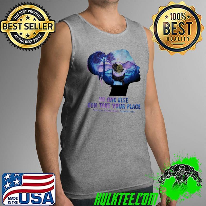 No One Else Can Take Your Place Suicide Prevention Awareness Shirt Tank Top No One Else Can Take Your Place Suicide Prevention Awareness Shirt Tank Top