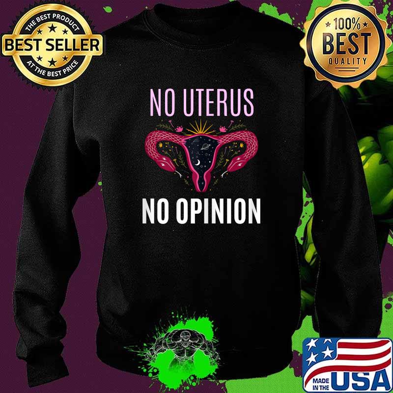 No Uterus No Opinion Pro Choice Feminism T-Shirt Sweater No Uterus No Opinion Pro Choice Feminism T-Shirt Sweater