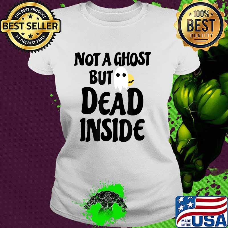 Not A Ghost But Dead Inside Halloween Costume T-Shirt Ladies tee Not A Ghost But Dead Inside Halloween Costume T-Shirt Ladies tee