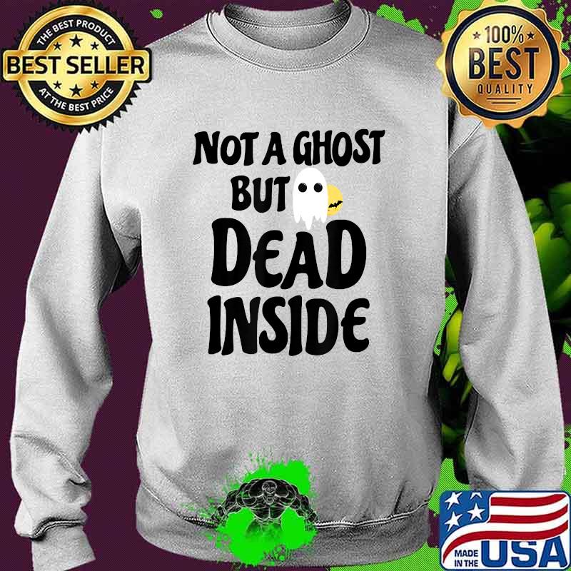 Not A Ghost But Dead Inside Halloween Costume T-Shirt Sweater Not A Ghost But Dead Inside Halloween Costume T-Shirt Sweater