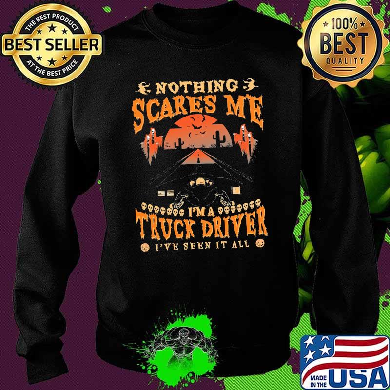 Nothing scares me im a truck driver ive seen it all s Sweater Nothing scares me im a truck driver ive seen it all s Sweater