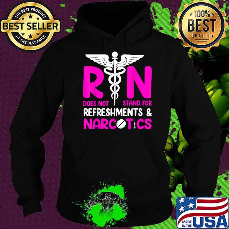 Nurse Rn Does Not Stand For Refreshments & Narcotics T-Shirt Hoodie Nurse Rn Does Not Stand For Refreshments & Narcotics T-Shirt Hoodie