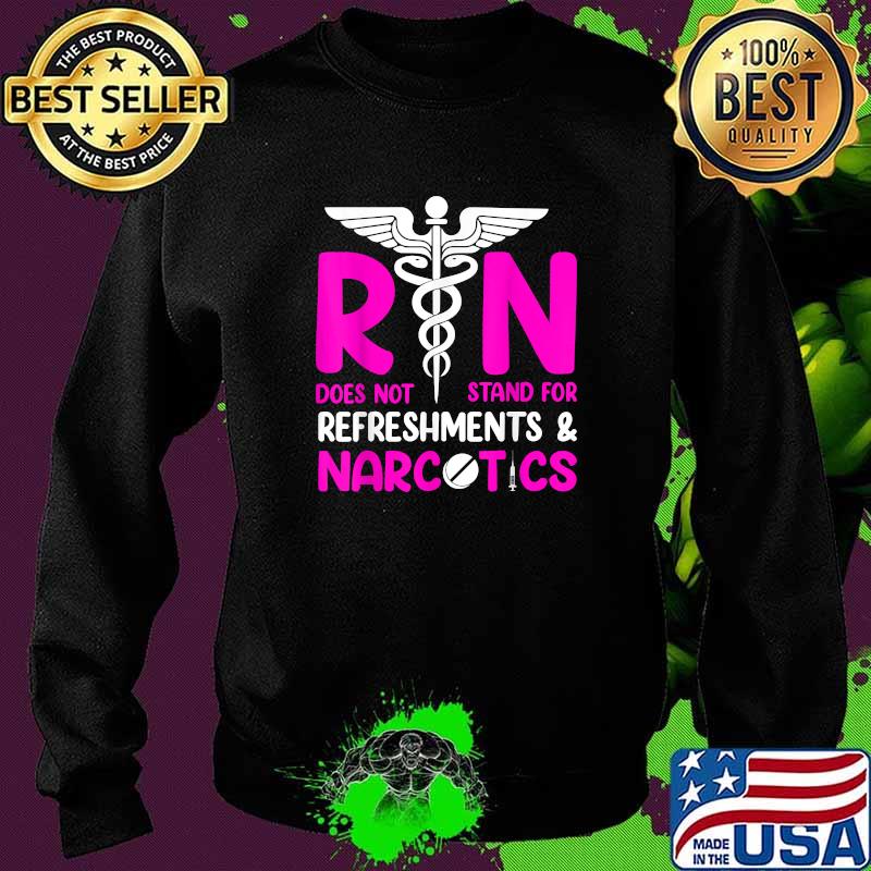 Nurse Rn Does Not Stand For Refreshments & Narcotics T-Shirt Sweater Nurse Rn Does Not Stand For Refreshments & Narcotics T-Shirt Sweater